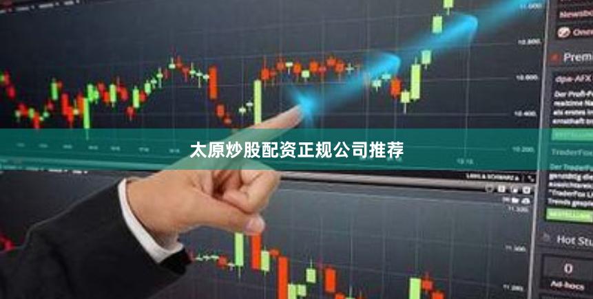 太原炒股配资正规公司推荐