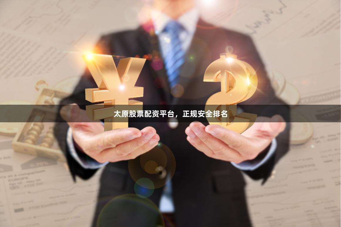 太原股票配资平台，正规安全排名