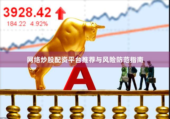 网络炒股配资平台推荐与风险防范指南