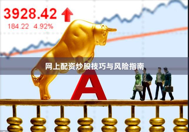 网上配资炒股技巧与风险指南