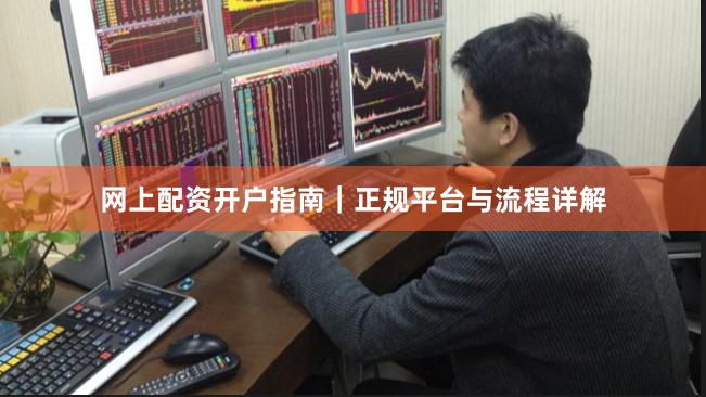 网上配资开户指南|正规平台与流程详解