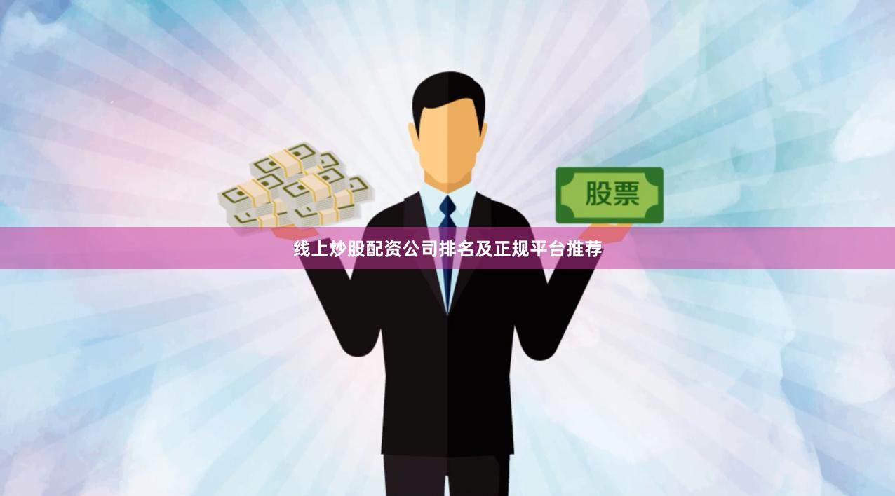 线上炒股配资公司排名及正规平台推荐