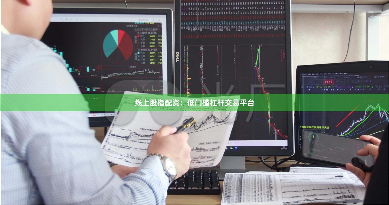 线上股指配资：低门槛杠杆交易平台