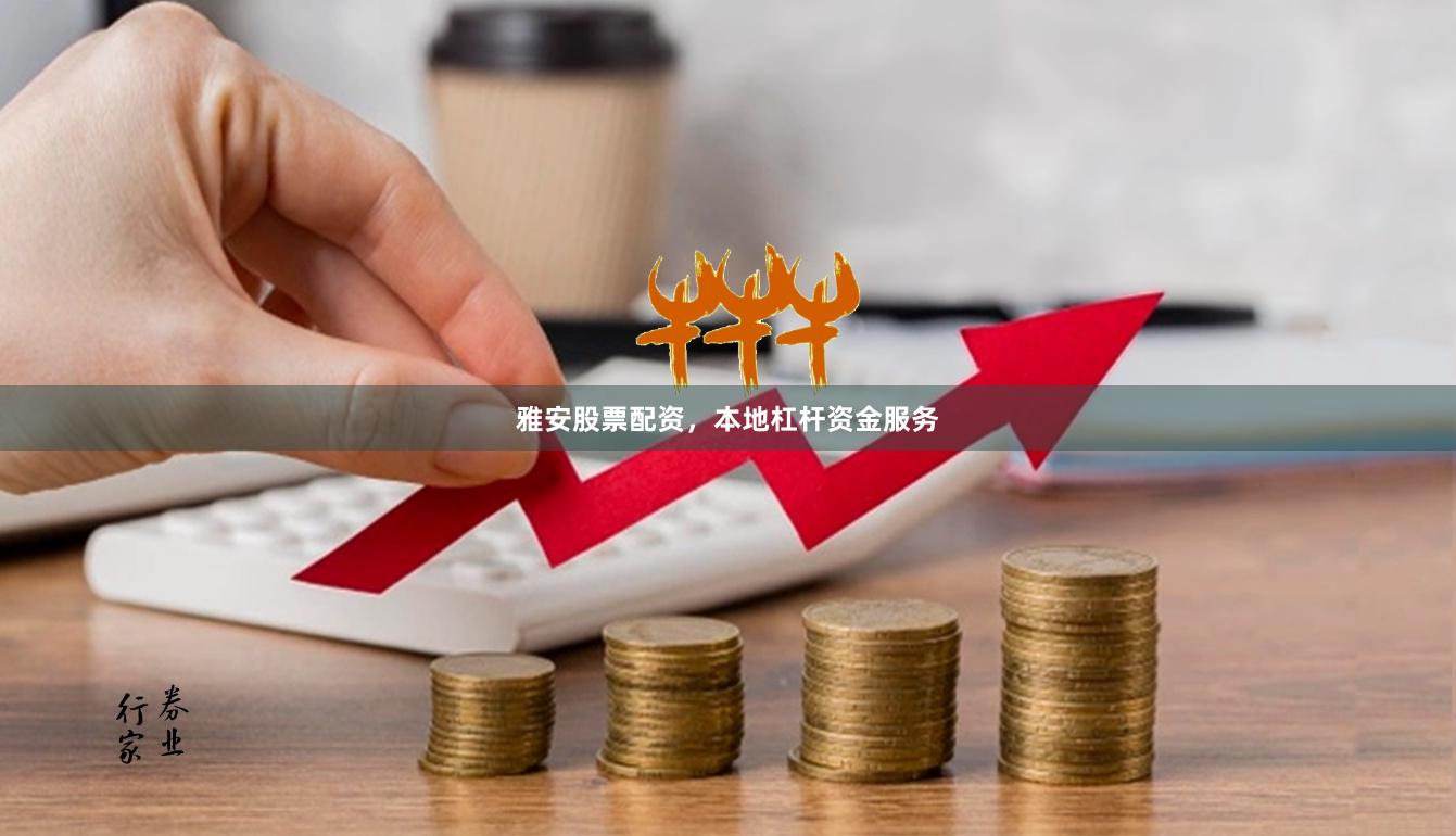 雅安股票配资，本地杠杆资金服务