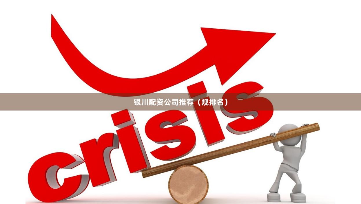 银川配资公司推荐（规排名）