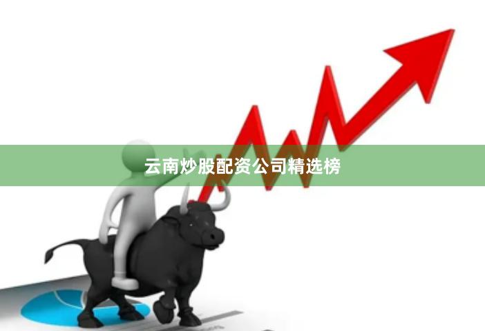 云南炒股配资公司精选榜