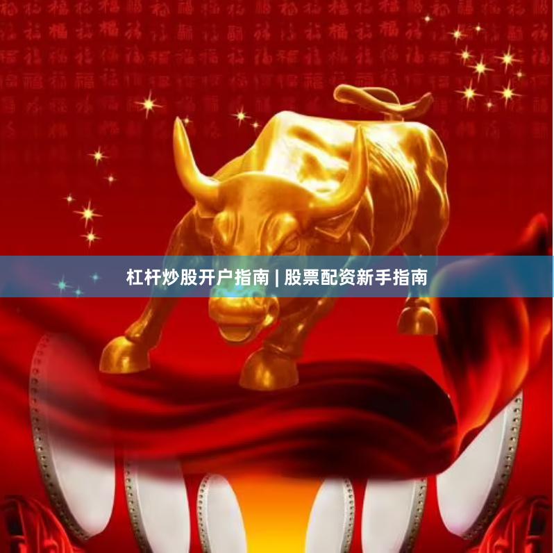 杠杆炒股开户指南 | 股票配资新手指南
