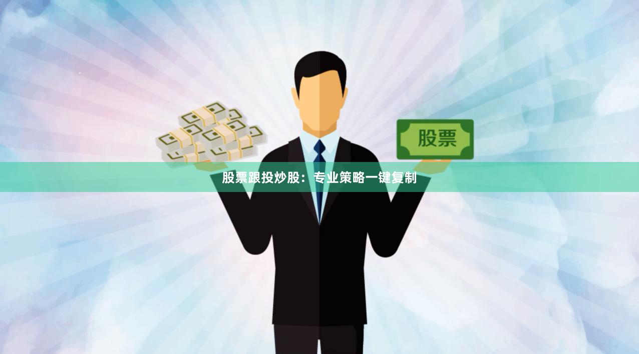 股票跟投炒股：专业策略一键复制