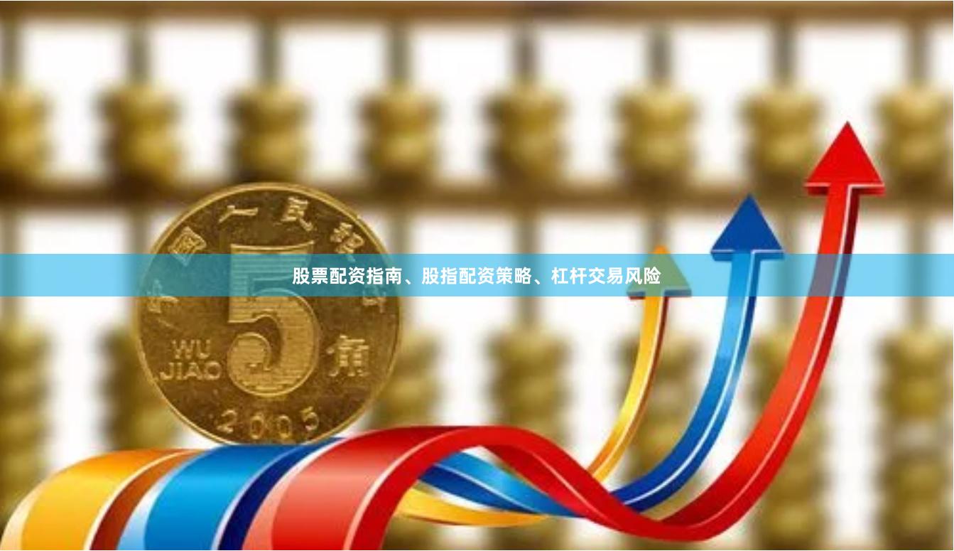 股票配资指南、股指配资策略、杠杆交易风险