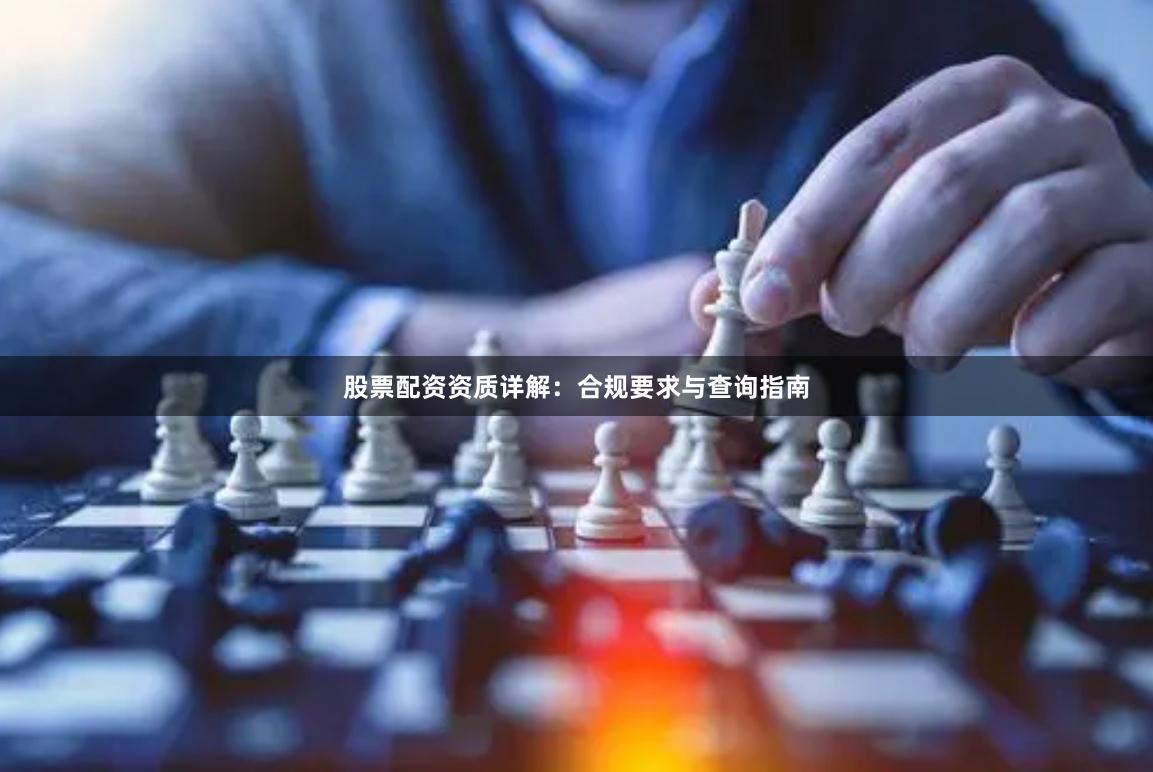 股票配资资质详解：合规要求与查询指南